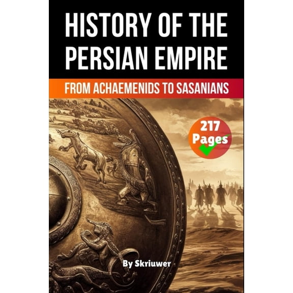 The History of The Persian Empire: From Achaemenids to Sasanians, (Paperback)