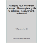 Managing Your Investment Manager: The Complete Guide to Selection, Measurement, and Control (Hardcover - Used) 0870947230 9780870947230