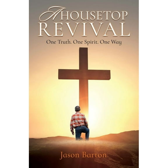 A Housetop Revival: One Truth. One Spirit. One Way, (Paperback)