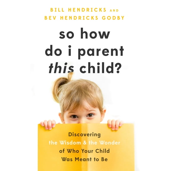 So How Do I Parent THIS Child? : Discovering the Wisdom and the Wonder of Who Your Child Was Meant to Be (Paperback)