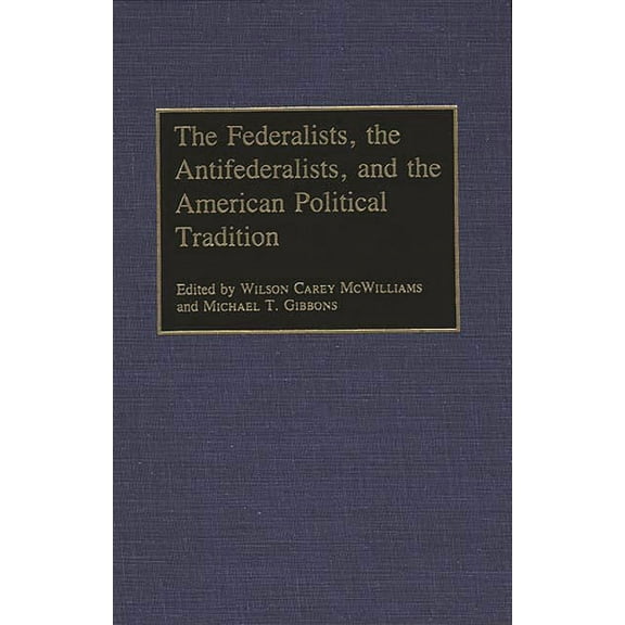 Contributions in Political Science The Federalists, the Antifederalists, and the American Political Tradition, (Hardcover)