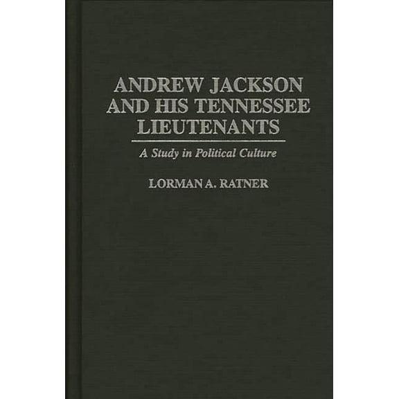 Contributions in American History Andrew Jackson and His Tennessee Lieutenants: A Study in Political Culture, Book 176, (Hardcover)