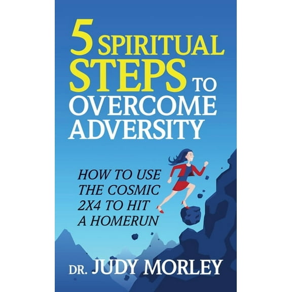 5 Spiritual Steps to Overcome Adversity: How to Use the Cosmic 2x4 to Hit a Home Run, (Paperback)