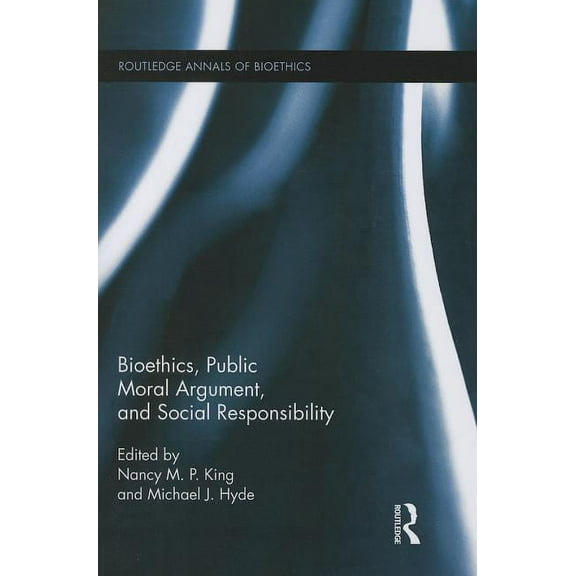 Routledge Annals of Bioethics Bioethics, Public Moral Argument, and Social Responsibility, (Paperback)