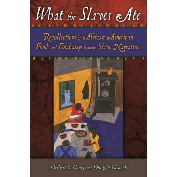 What the Slaves Ate: Recollections of African American Foods and Foodways from the Slave Narratives, (Hardcover)
