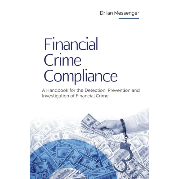 Financial Crime Compliance: A Handbook for the Detection, Prevention and Investigation of Financial Crime, (Paperback)