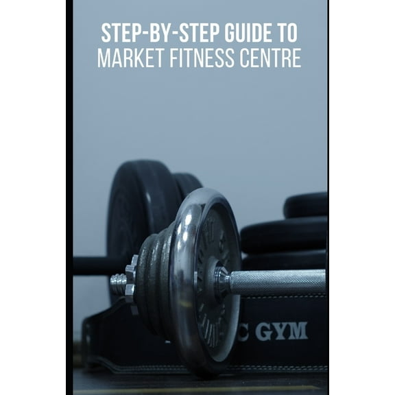 Step-by-Step Guide To Market Fitness Centre (Paperback)