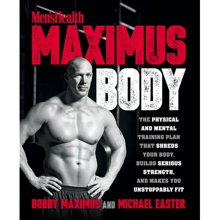 Maximus Body : The Physical and Mental Training Plan That Shreds Your Body, Builds Serious Strength, and Makes You Unstoppably (Best Strength Training Plan)