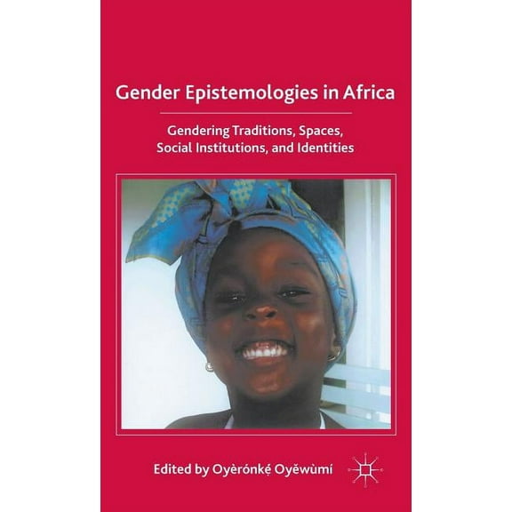 Gender Epistemologies in Africa: Gendering Traditions, Spaces, Social Institutions, and Identities, (Hardcover)