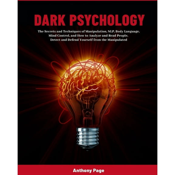 Dark Psychology: The Secrets and Techniques of Manipulation, NLP, Body Language, Mind Control, and How to Analyze and Re, (Paperback)