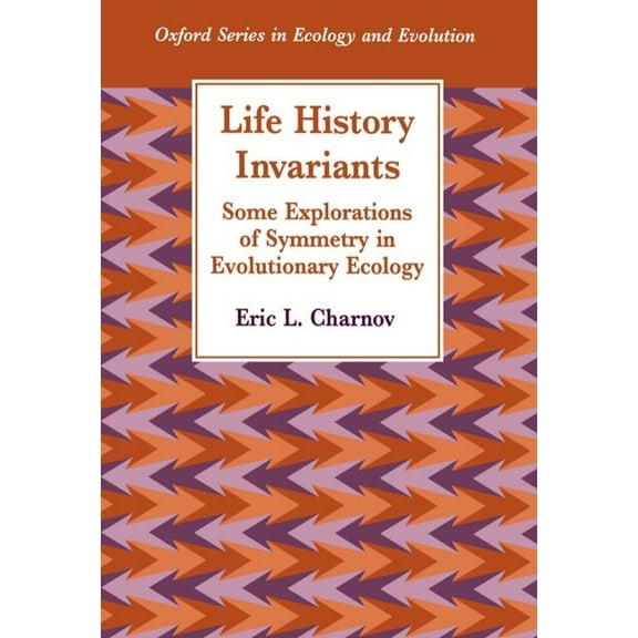 Oxford Ecology and Evolution Life History Invariants: Some Explorations of Symmetry in Evolutionary Ecology, (Paperback)