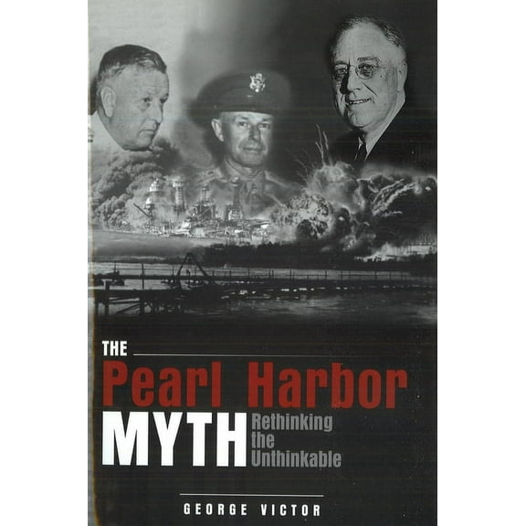 The Pearl Harbor Myth: Rethinking the Unthinkable, (Paperback)