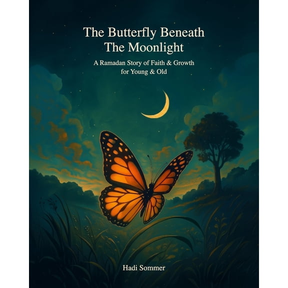 The Butterfly Beneath The Moonlight: A Ramadan Story of Faith & Growth for Young & Old, (Paperback)