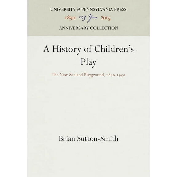 Anniversary Collection A History of Children's Play: The New Zealand Playground, 184-195, (Hardcover)