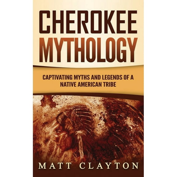 Cherokee Mythology: Captivating Myths and Legends of a Native American Tribe, (Hardcover)