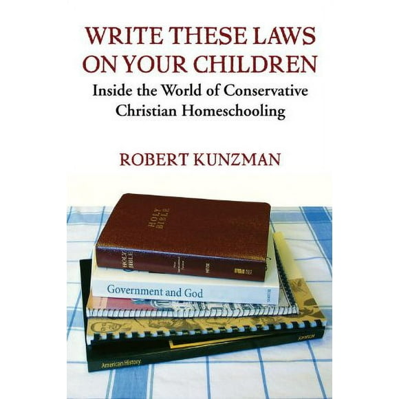 Pre-Owned Write These Laws on Your Children : Inside the World of Conservative Christian Homeschooling 9780807032923