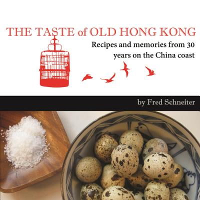 The Taste of Old Hong Kong : Recipes and Memories from 30 Years on the China