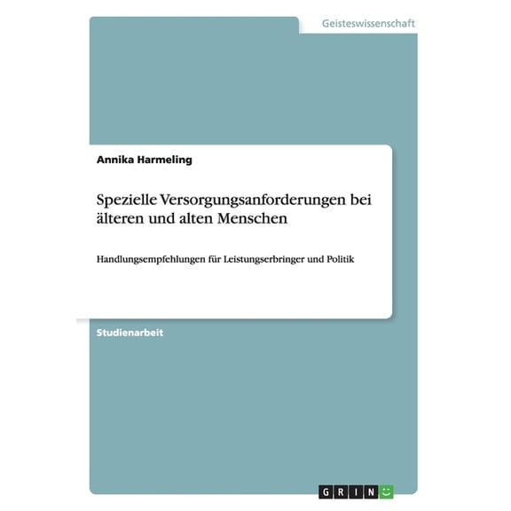 Spezielle Versorgungsanforderungen bei älteren und alten Menschen: Handlungsempfehlungen für Leistungserbringer und Politik (Paperback)
