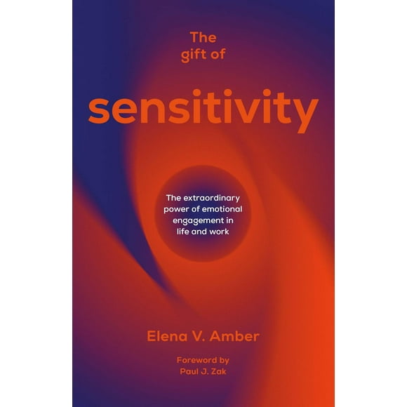 The Gift of Sensitivity: The extraordinary power of emotional engagement in life and work