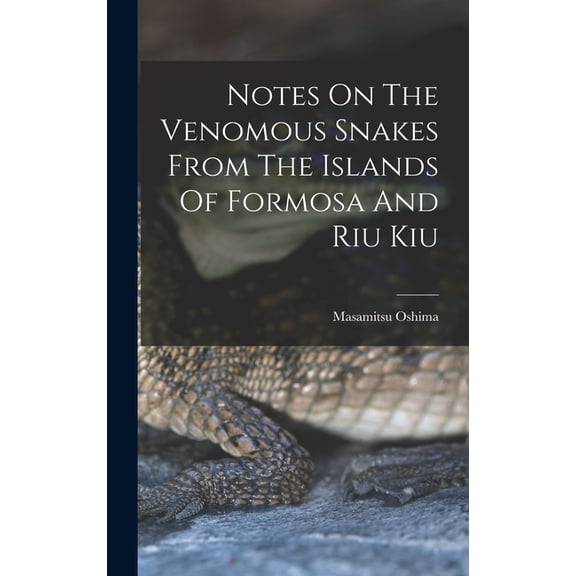 Notes On The Venomous Snakes From The Islands Of Formosa And Riu Kiu (Hardcover)