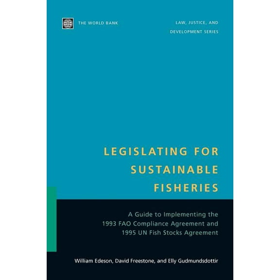 Law, Justice, and Development Legislating for Sustainable Fisheries: A Guide to Implementing the 1993 Fao Compliance Agreement and 1995 Un Fish Stocks, (Paperback)