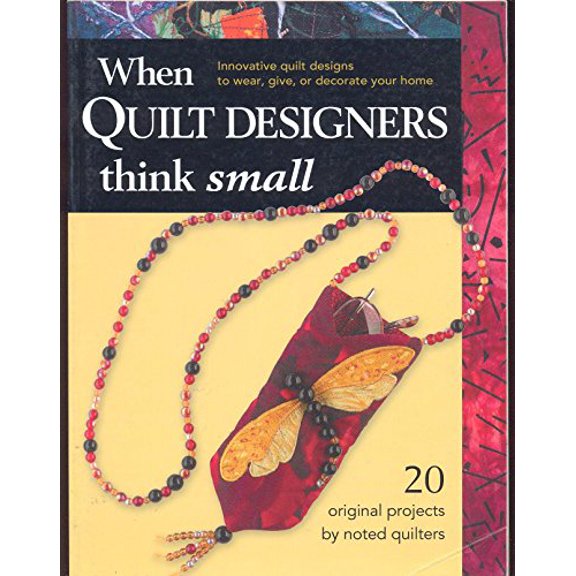 Pre-Owned When Quilt Designers Think Small: Innovative Quilt Projects to Wear, Give, or Decorate Your Home, 9781589231313, 1589231317, Paperback, First Edition edition