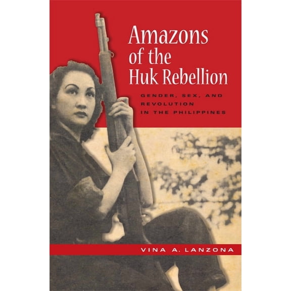 New Perspectives in Southeast Asian Stud Amazons of the Huk Rebellion: Gender, Sex, and Revolution in the Philippines, (Paperback)