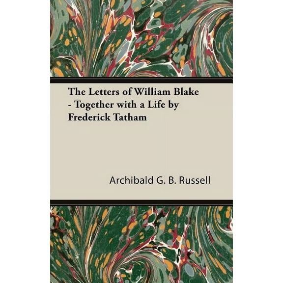 The Letters of William Blake - Together with a Life by Frederick Tatham (Paperback)