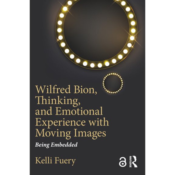 Pre-Owned Wilfred Bion, Thinking, and Emotional Experience with Moving Images: Being Embedded (Paperback) by Kelli Fuery