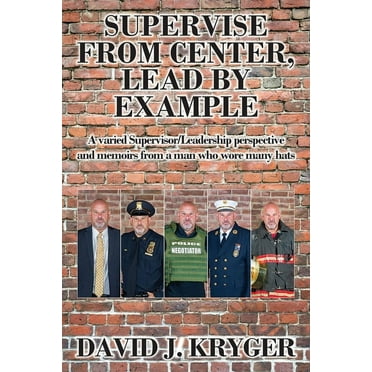 Supervise from Center, Lead by Example: A Varied Supervisor/Leadership Perspective and Memoirs from a Man Who Wore Many Hats (Paperback)