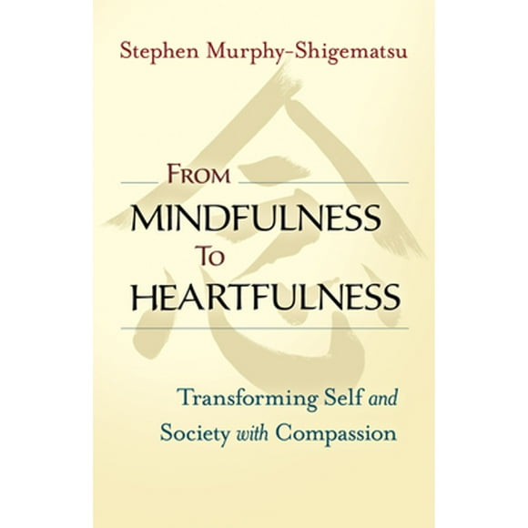 Pre-Owned From Mindfulness to Heartfulness: Transforming Self and Society with Compassion (Paperback 9781523094554) by Stephen Murphy-Shigematsu