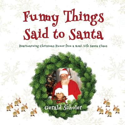 Funny Things Said To Santa Heartwarming Christmas Humor From A Real Life Santa Claus