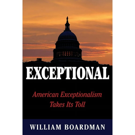 Exceptional: American Exceptionalism Takes Its Toll, (Paperback)
