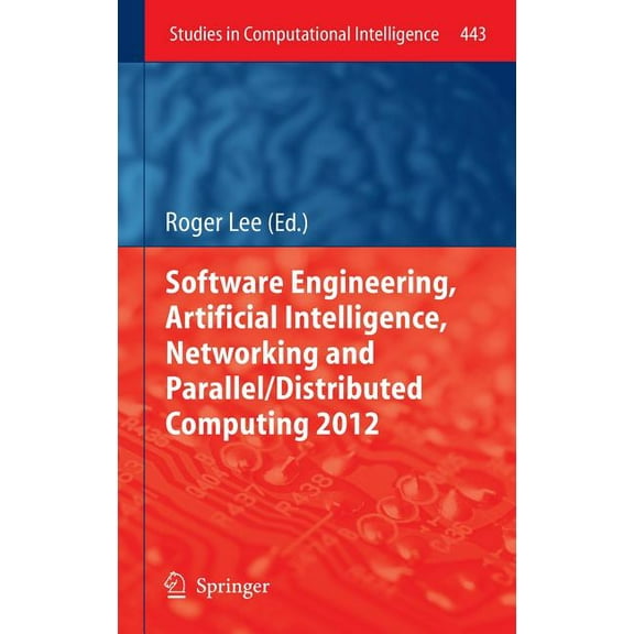 Studies in Computational Intelligence Software Engineering, Artificial Intelligence, Networking and Parallel/Distributed Computing 2012, Book 443, (Hardcover)