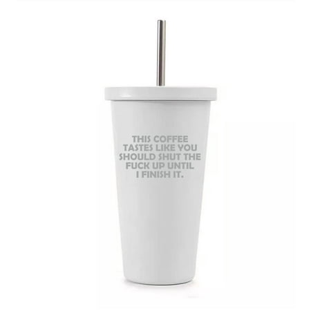 

16 oz Stainless Steel Double Wall Insulated Tumbler Pool Beach Cup Travel Mug With Straw This Coffee Tastes Like You Should Shut Up Until I Finish It Funny (White)