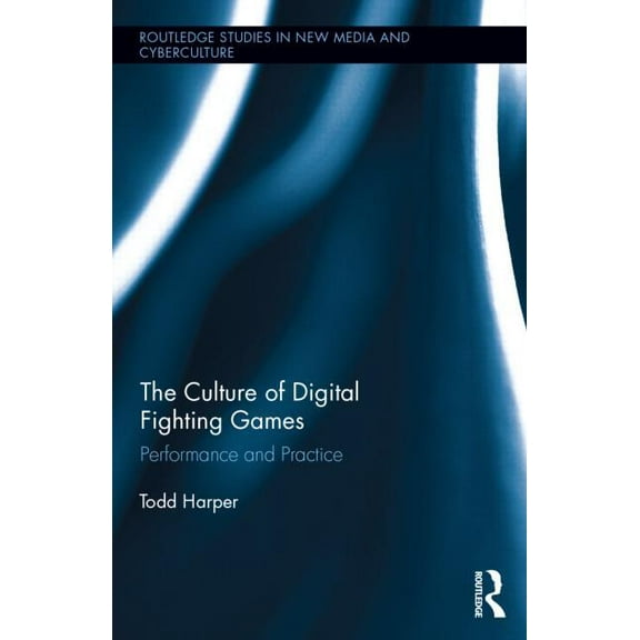 Routledge Studies in New Media and Cyber The Culture of Digital Fighting Games: Performance and Practice, (Hardcover)