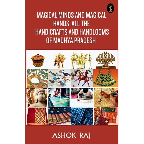 Magical Minds And Magical Hands All The Handicrafts And Handlooms Of Madhya Pradesh (Paperback)