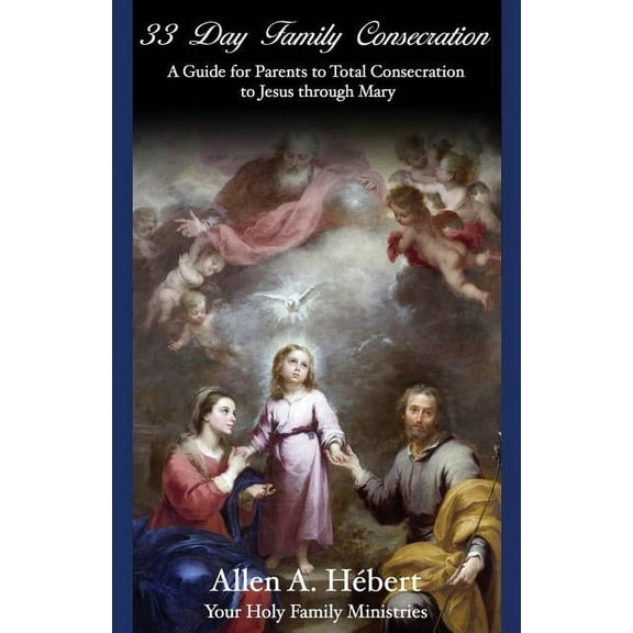 33 Day Family Consecration: A Guide for Parents to Total Consecration to Jesus Through Mary