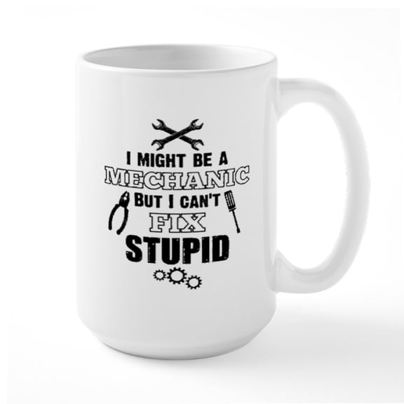 CafePress - Mechanic Cant Fix Stupid Mugs - 15 oz Ceramic Large White Nolvety Mug