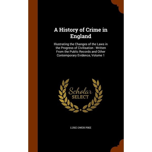 A History of Crime in England : Illustrating the Changes of the Laws in the Progress of Civilisation: Written from the Public Records and Other Contemporary Evidence, Volume 1 (Hardcover)