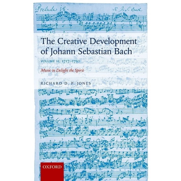 Creative Development of Johann Sebastian Bach: 1717-1750 Volume II: Music to Delight the Spirit, (Paperback)