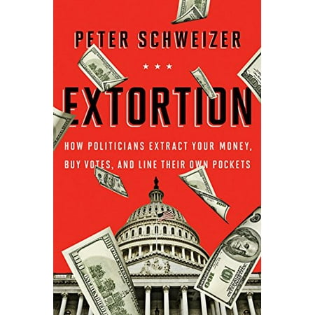 Extortion: How Politicians Extract Your Money, Buy Votes, and Line Their Own Pockets [Hardcover - Used]