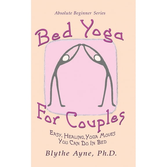 Absolute Beginner Bed Yoga for Couples: Easy, Healing, Yoga Moves You Can Do in Bed, Book 3, (Hardcover)