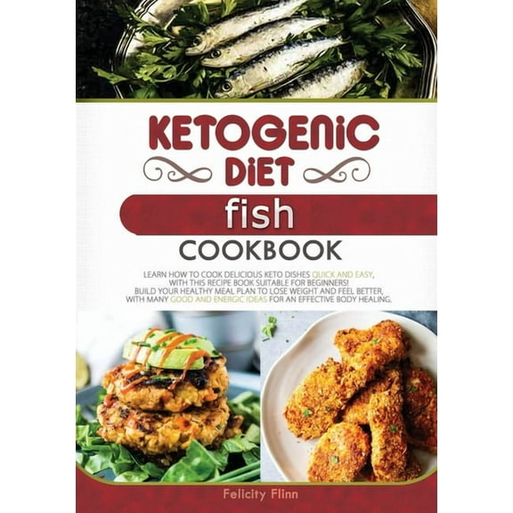 Ketogenic Diet Cookbook: Ketogenic Diet Fish Cookbook : Learn How to Cook Delicious Keto Dishes Quick and Easy, with This Recipe Book Suitable for Beginners! Build Your Healthy Meal Plan to Lose Weight and Feel Better, with Many Good and Energic Ideas for an Effective Body Healing. (Series #8) (Paperback)