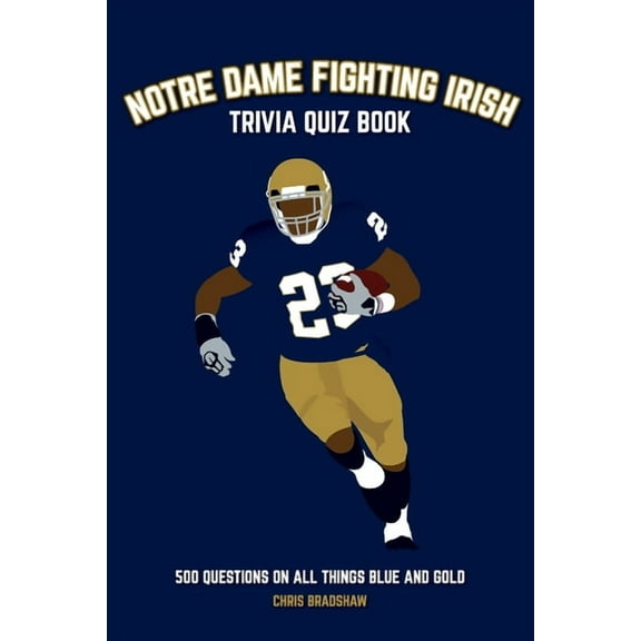 Sports Quiz Books: Notre Dame Fighting Irish Trivia Quiz Book: 500 Questions on all Things Blue and Gold (Paperback)