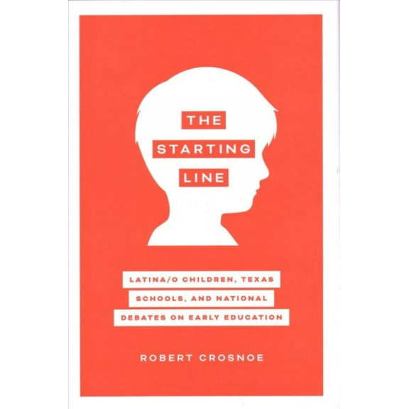 The Starting Line : Latina/o Children, Texas Schools, and National Debates on Early Education (Hardcover)