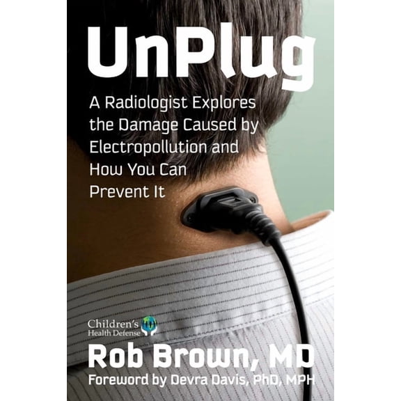 Unplug: A Radiologist Explores the Damage Caused by Electropollution and How You Can Prevent It, (Hardcover)