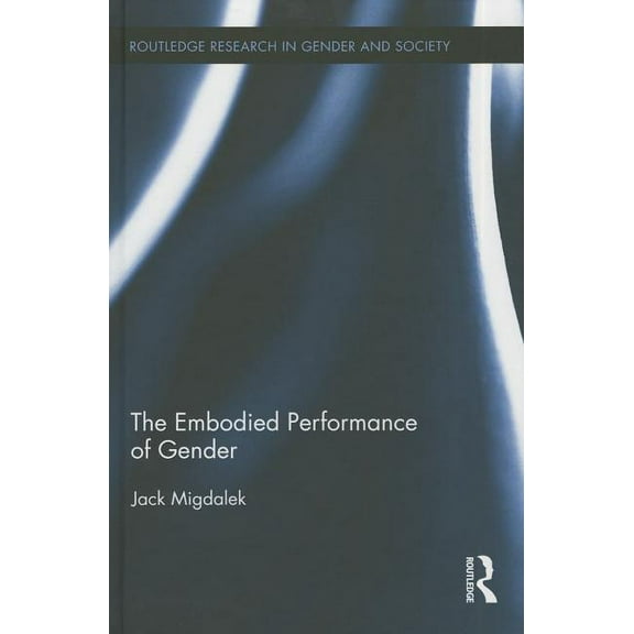 Routledge Research in Gender and Society The Embodied Performance of Gender, Book 43, (Hardcover)
