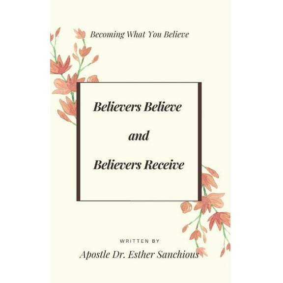 Believers Believe and Believers Receive: Becoming What You Believe (Paperback)
