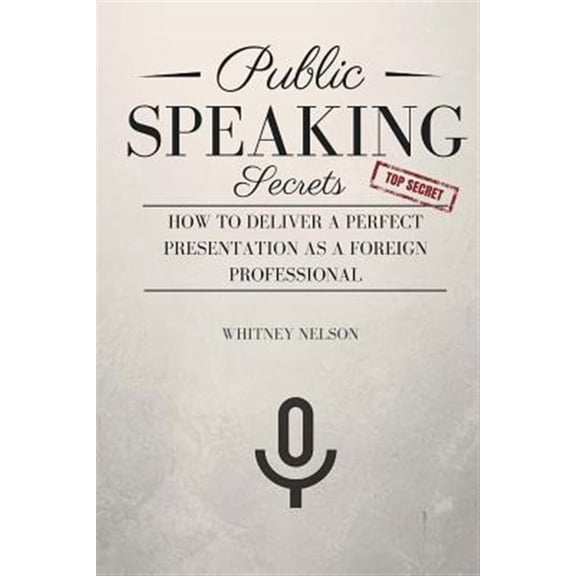 Pre-Owned Public Speaking Secrets: How to Deliver a Perfect Presentation as a Foreign Professional